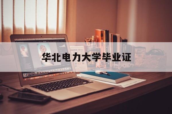 华北电力大学毕业证(华北电力大学毕业证书图片)